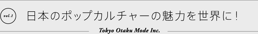 日本のポップカルチャーの魅力を世界に！